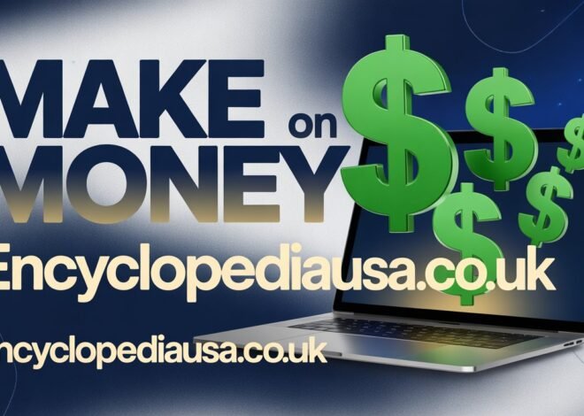 Earn Big: Proven Ways to Make Money on EncyclopediaUSA.co.uk