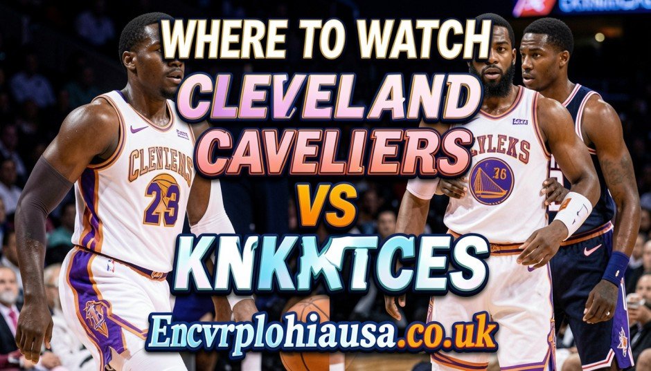 Where to Watch Cleveland Cavaliers vs Knicks: Best Options You Cannot Miss in 2026