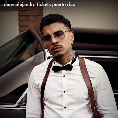 Rauw Alejandro Tickets Puerto Rico: Your Ultimate Buying Guide in 2027
